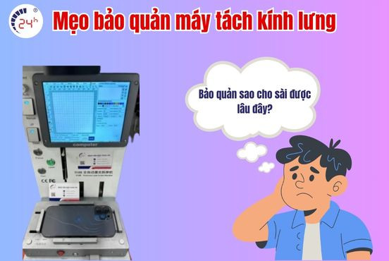 TOP 7 mẹo bảo quản máy tách kính lưng điện thoại HIỆU QUẢ