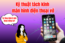 Hướng dẫn kỹ thuật tách kính màn hình điện thoại vỡ hiệu quả, AN TOÀN