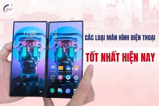Các loại màn hình điện thoại nào tốt nhất hiện nay