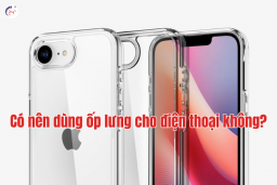 Có nên dùng ốp lưng cho điện thoại không? Lợi ích và tác hại cần chú ý