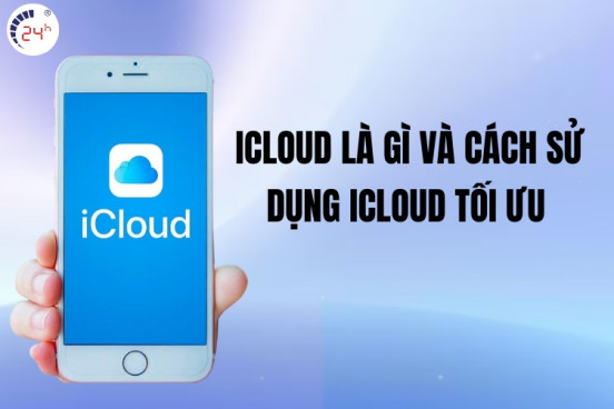 iCloud là gì và cách sử dụng iCloud tối ưu nhất 2026