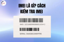 IMEI là gì? Cách kiểm tra IMEI nhanh gọn, tối ưu nhất