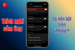Có nên bật thích nghi cảm ứng iPhone hay không