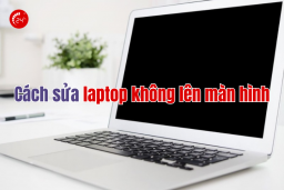 15 Cách sửa Laptop không lên màn hình ĐƠN GIẢN - HIỆU QUẢ