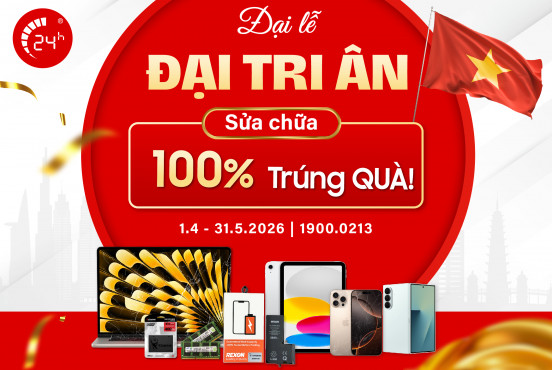 Đại Lễ - Đại Tri ân - Sửa chữa 100% Trúng QUÀ!