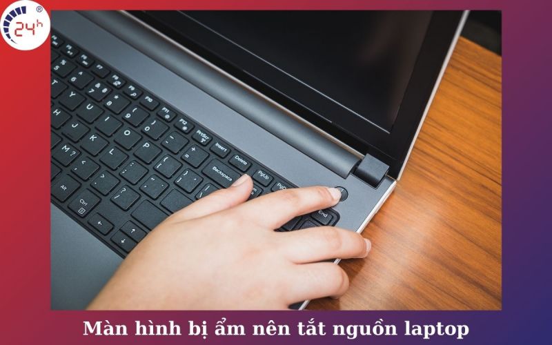 màn hình bị ẩm nên tắt nguồn laptop