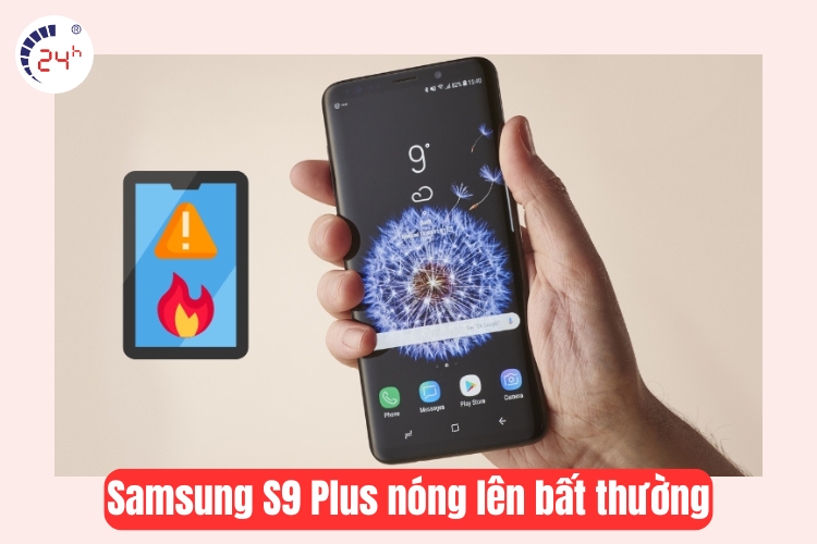 samsung s9 plus nóng lên bất thường 