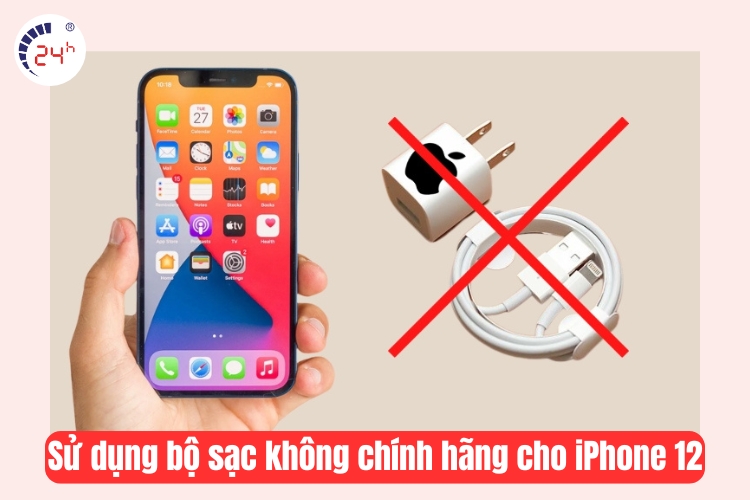 sử dụng bộ sạc không chính hãng cho iphone 12 