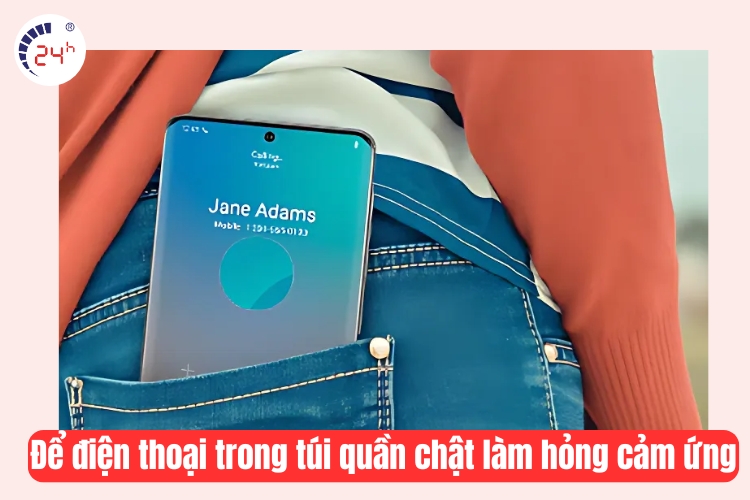 Để điện thoại trong túi quần chật làm hỏng cảm ứng