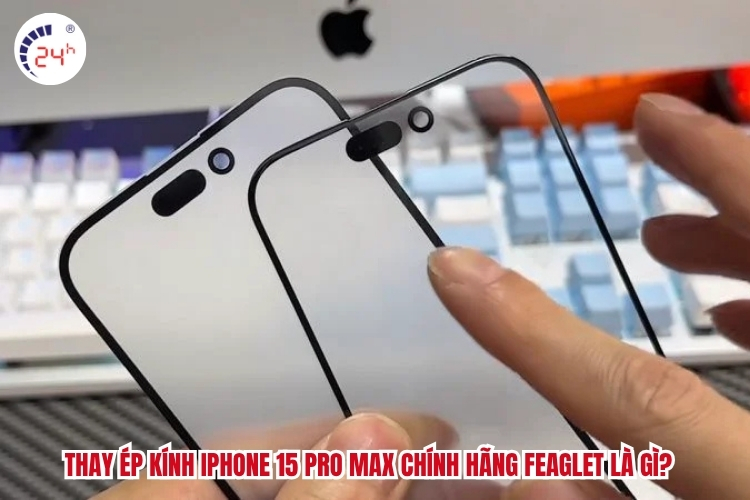 Thay mặt kính iPhone 15 Pro Max chính hãng feaglet là gì