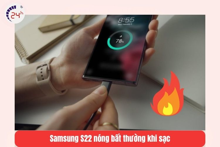 Samsung S22 nóng bất thường khi sạc
