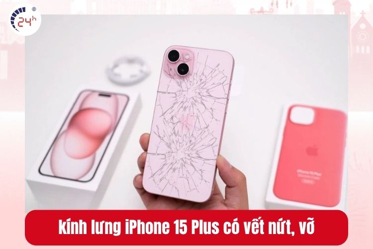 kính lưng iPhone 15 Plus có vết nứt, vỡ