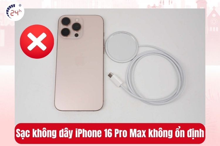 Sạc không dây iPhone 16 Pro Max không ổn định