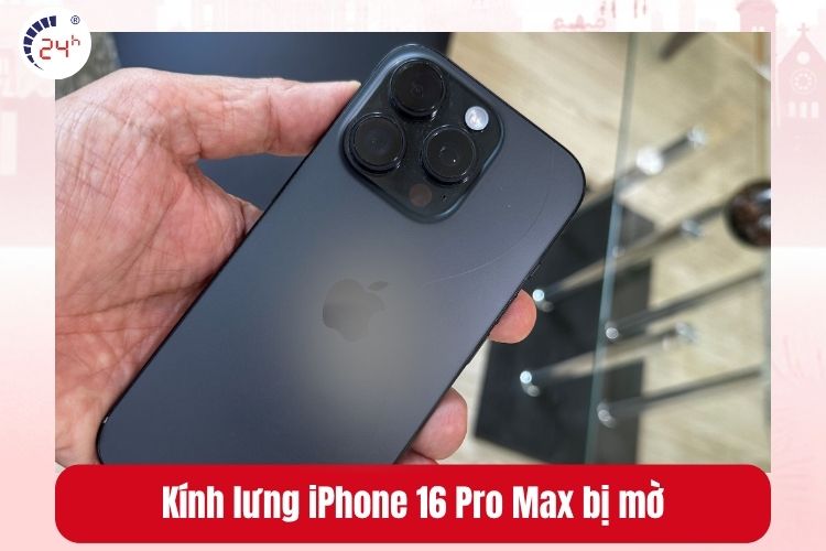 Kính lưng iPhone 16 Pro Max bị mờ