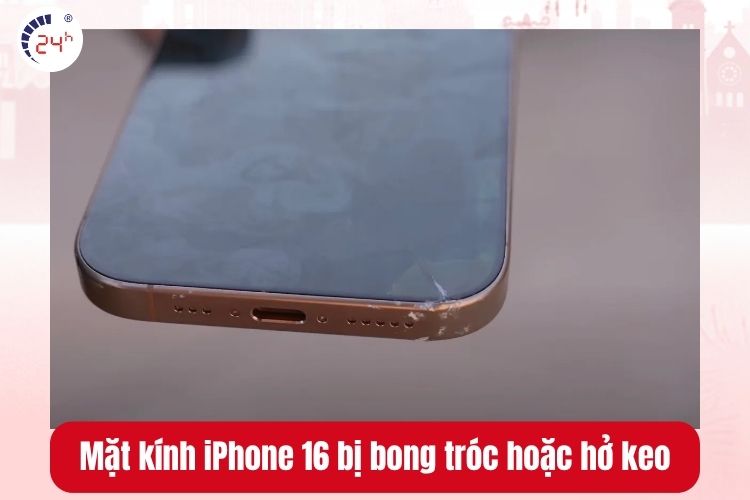 Mặt kính iPhone 16 bị bong tróc hoặc hở keo