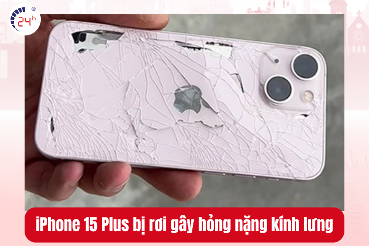 iPhone 15 Plus bị rơi gây hỏng nặng kính lưng