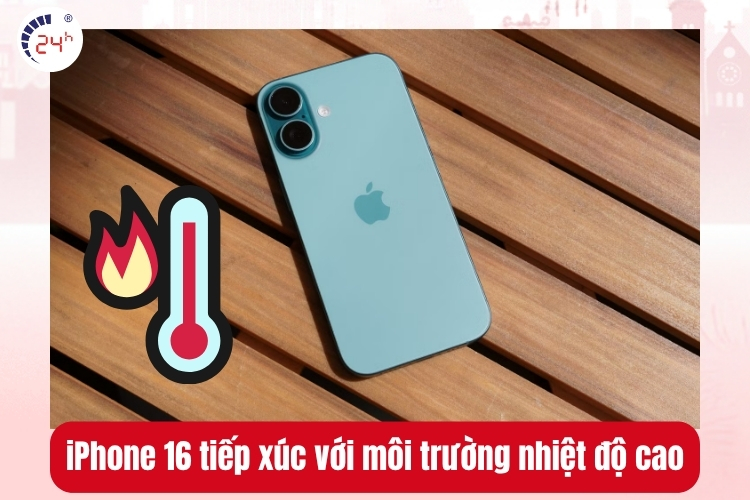 iPhone 16 tiếp xúc với môi trường nhiệt độ cao