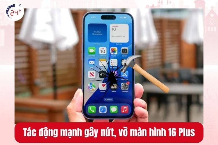 Tác động mạnh gây nứt, vỡ màn hình iPhone 16 Plus