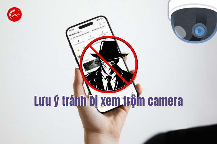lưu ý để tránh bị xem trộm camera