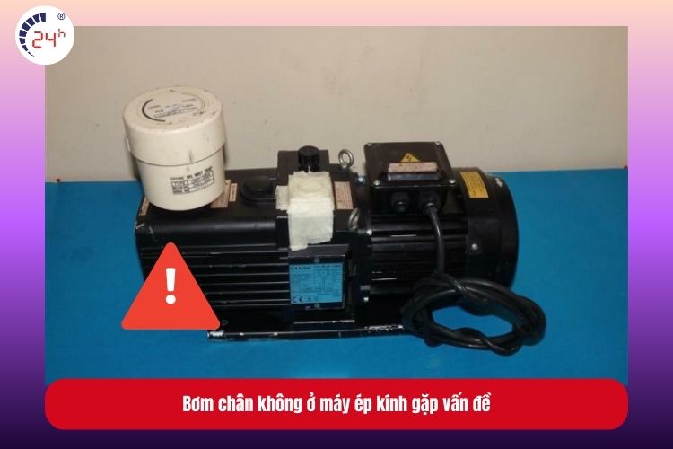 Bơm chân không ở máy ép kính gặp vấn đề