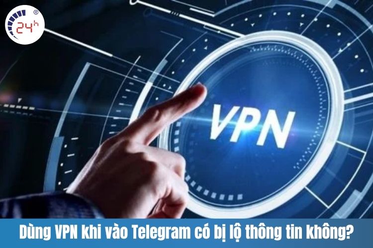 Dùng VPN khi vào Telegram có bị lộ thông tin không?