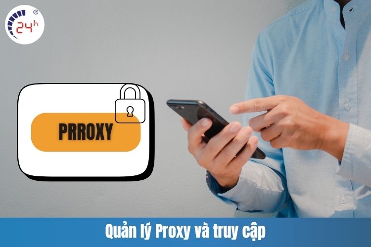 Quản lý Proxy và truy cập