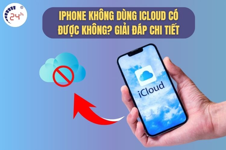 iPhone không dùng iCloud có được không? Giải đáp chi tiết