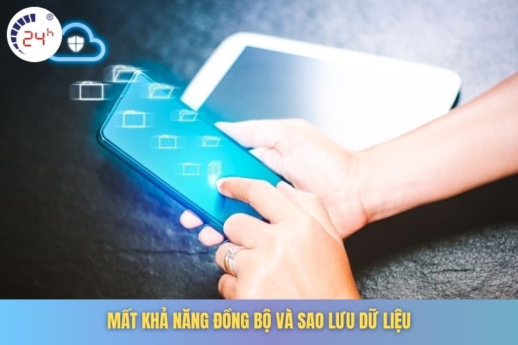 Mất khả năng đồng bộ và sao lưu dữ liệu
