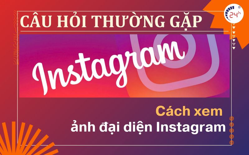 Cau hoi thuong gap khi thuc hien cach xem anh dai dien Instagram