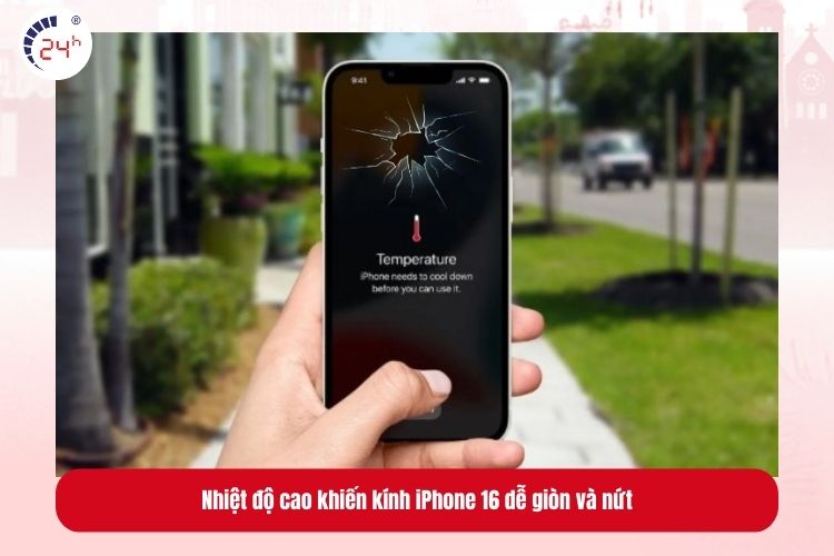 Nhiệt độ cao khiến kính iPhone 16 dễ giòn và nứt