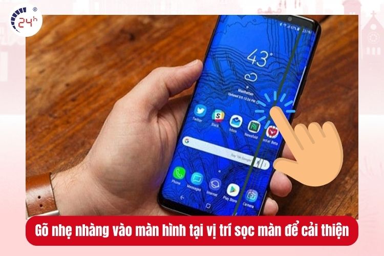 Gõ nhẹ nhàng vào màn hình tại vị trí sọc màn để cải thiện