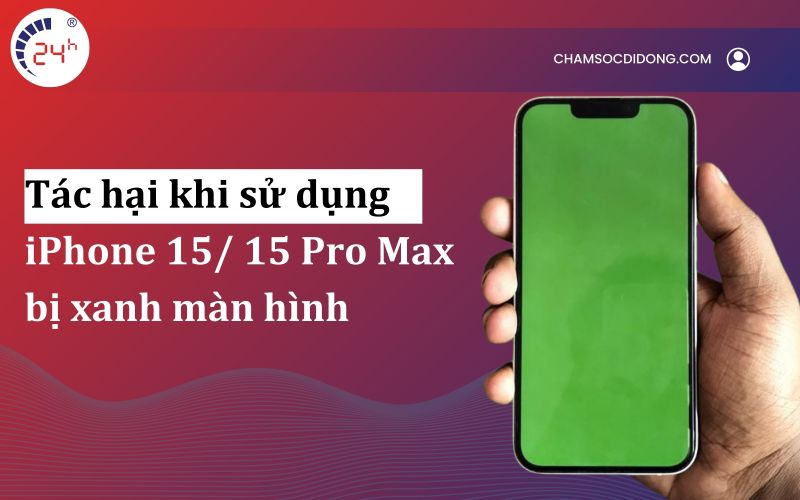 Tac hai khi su dung iPhone 15 và 15 Pro Max bi xanh man hinh