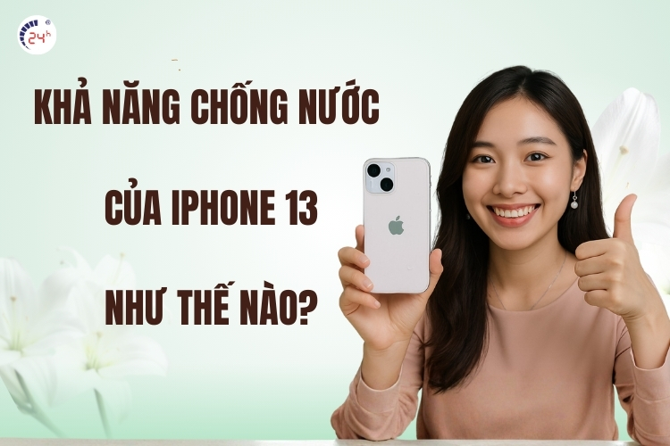 Khả năng chống nước của iPhone 13 như thế nào?