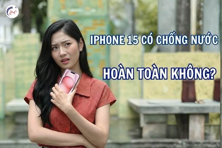 iPhone 15 có chống nước hoàn toàn không?