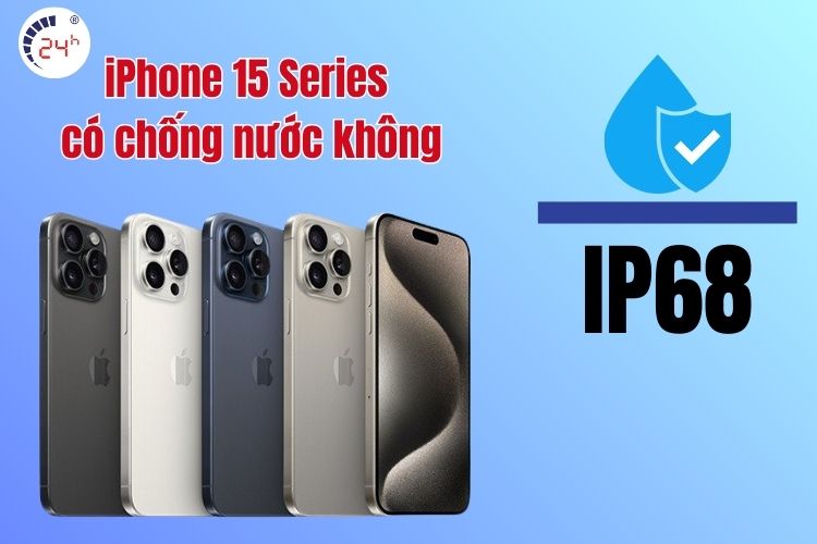 iPhone 15 Series đều đạt chuẩn chống nước, chống bụi IP68
