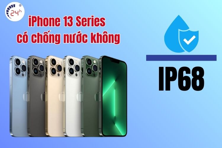 iPhone 13 Series đều đạt chuẩn chống nước, chống bụi IP68