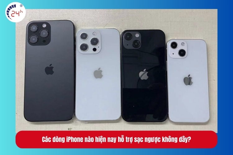 Các dòng iPhone nào hiện nay hỗ trợ sạc ngược không dây