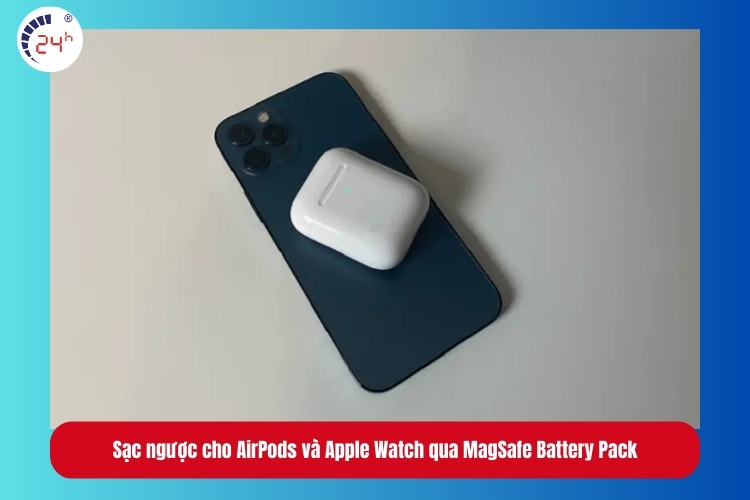Hướng dẫn sạc ngược cho AirPods và Apple Watch qua MagSafe Battery Pack