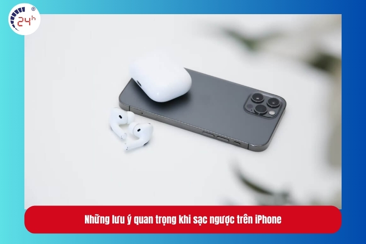 Những lưu ý quan trọng khi sạc ngược trên iPhone