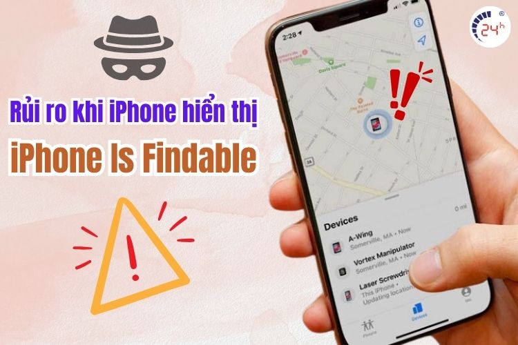 Rủi ro khi iPhone hiển thị iPhone is Findable