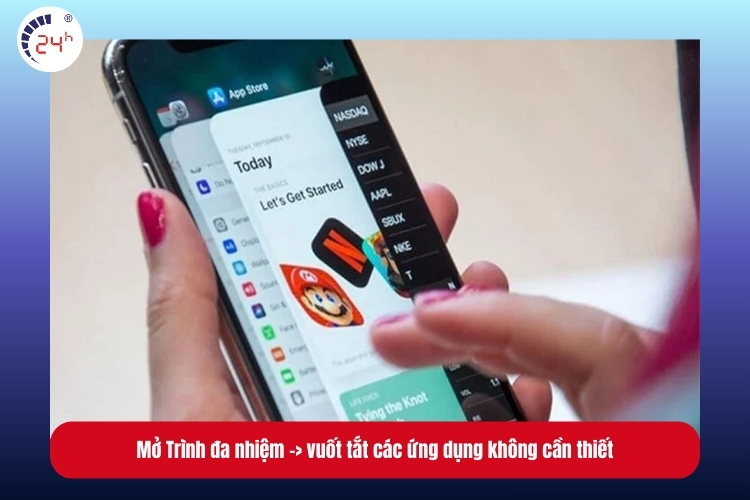 Trình đa nhiệm -> vuốt tắt các ứng dụng không cần thiết
