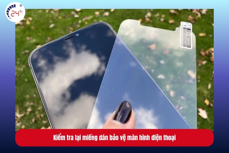Kiểm tra lại miếng dán bảo vệ màn hình điện thoại