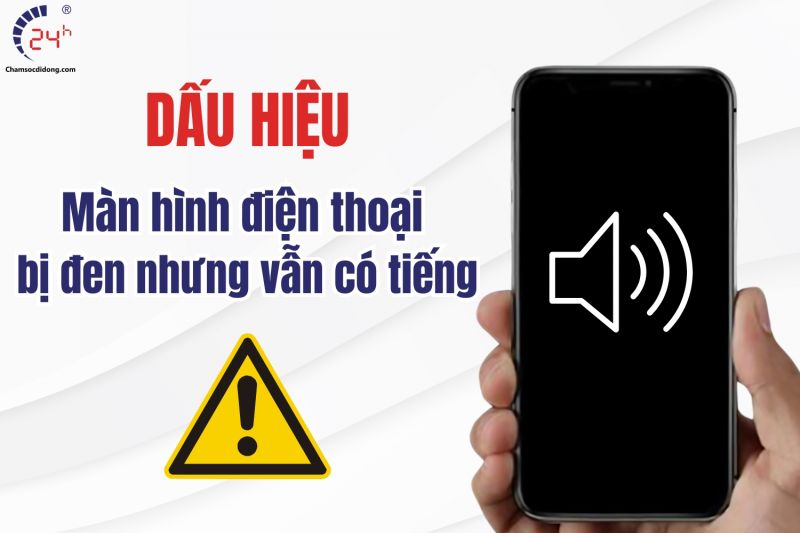 Dấu hiệu màn hình điện thoại bị đen nhưng vẫn có tiếng