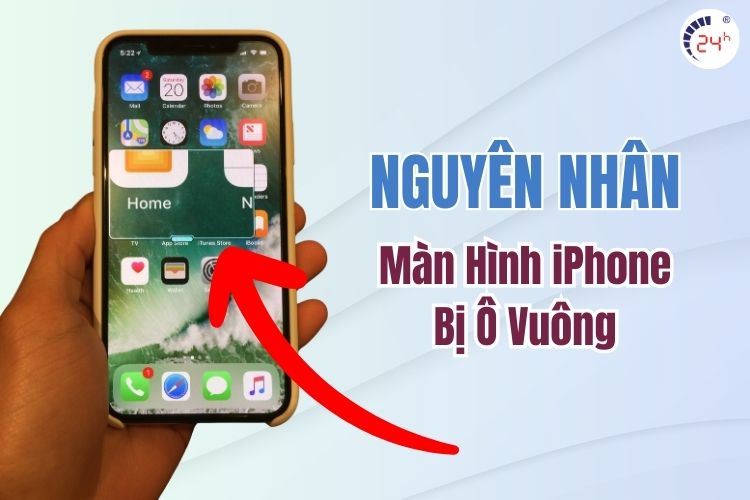 Nguyên nhân màn hình iPhone bị ô vuông