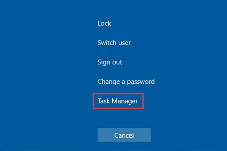 Chọn tổ hợp phím Ctrl + Alt + Delete → Chọn Task Manager.