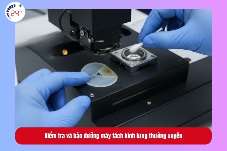 Kiểm tra và bảo dưỡng máy tách kính lưng thường xuyên