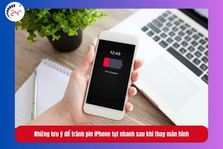 Những lưu ý để tránh pin iPhone tụt nhanh sau khi thay màn hình