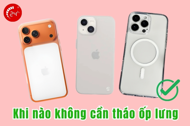 Khi nào không cần tháo ốp lưng