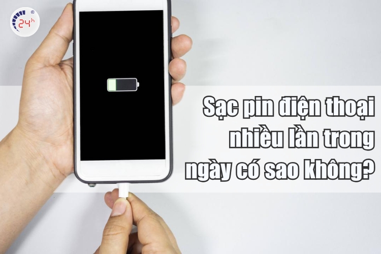 Sạc pin điện thoại nhiều lần trong ngày có sao không