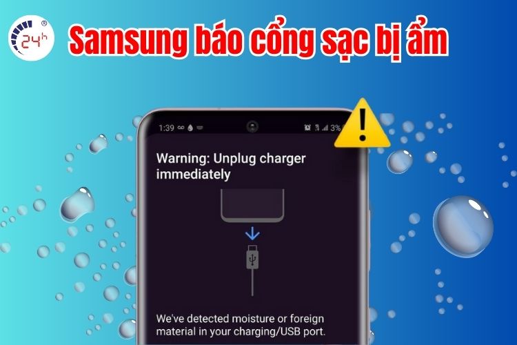 Mẹo khắc phục tình trạng Samsung báo cổng sạc bị ẩm HIỆU QUẢ